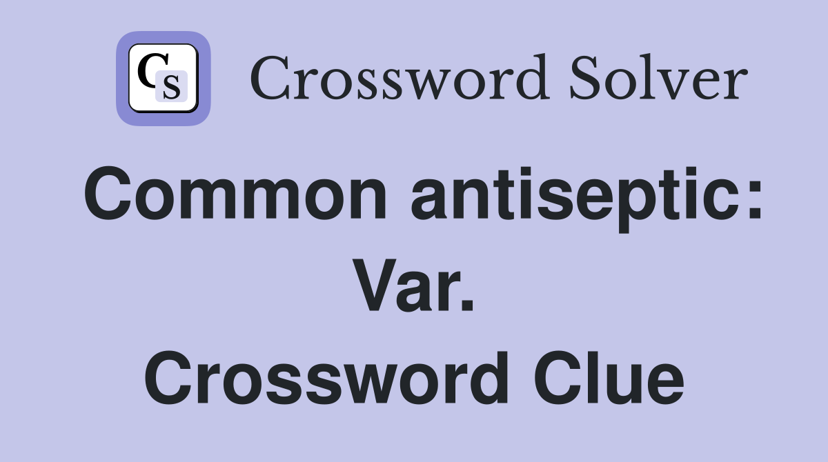 Common antiseptic: Var. Crossword Clue