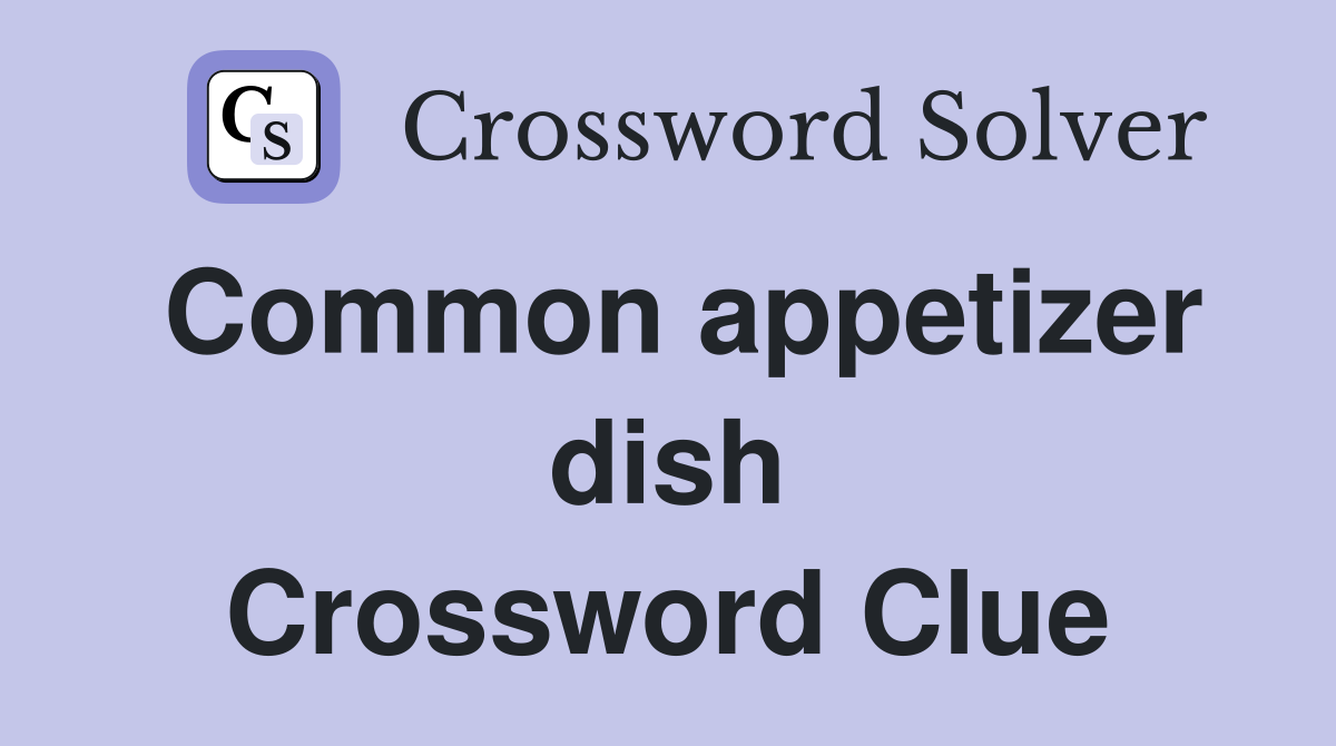 Common appetizer dish Crossword Clue