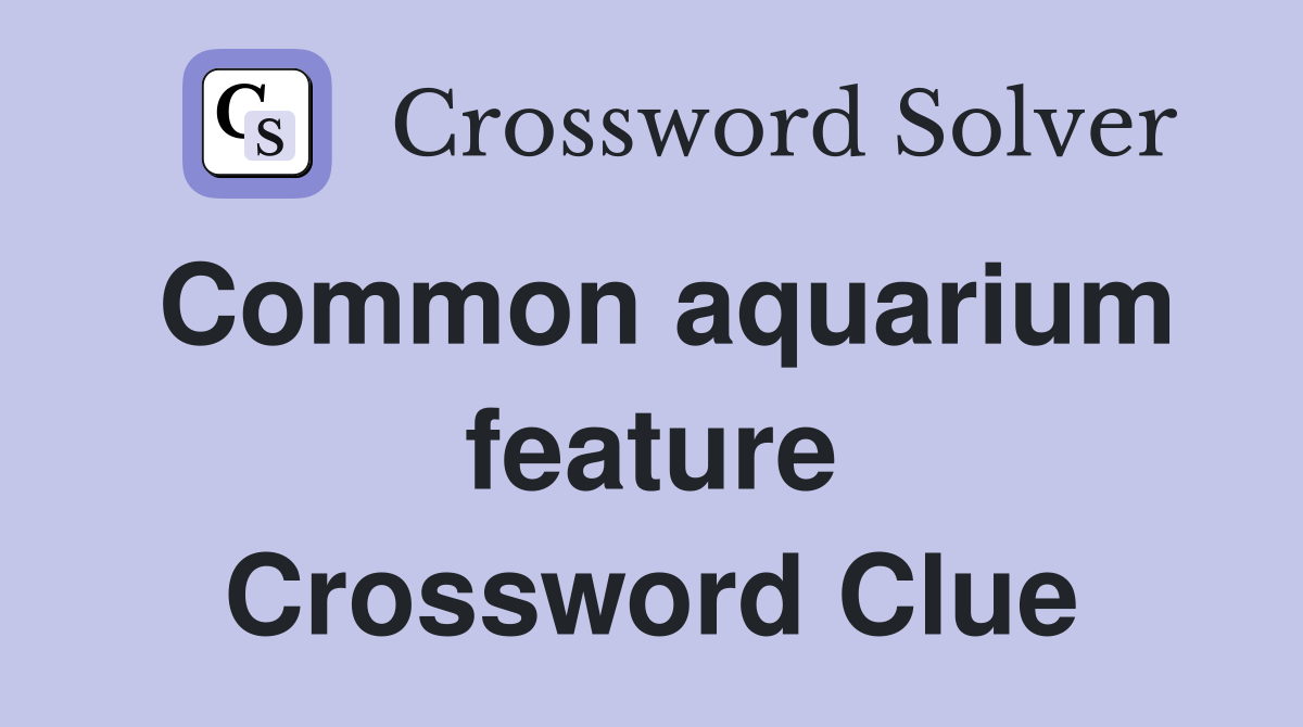 Common aquarium feature Crossword Clue