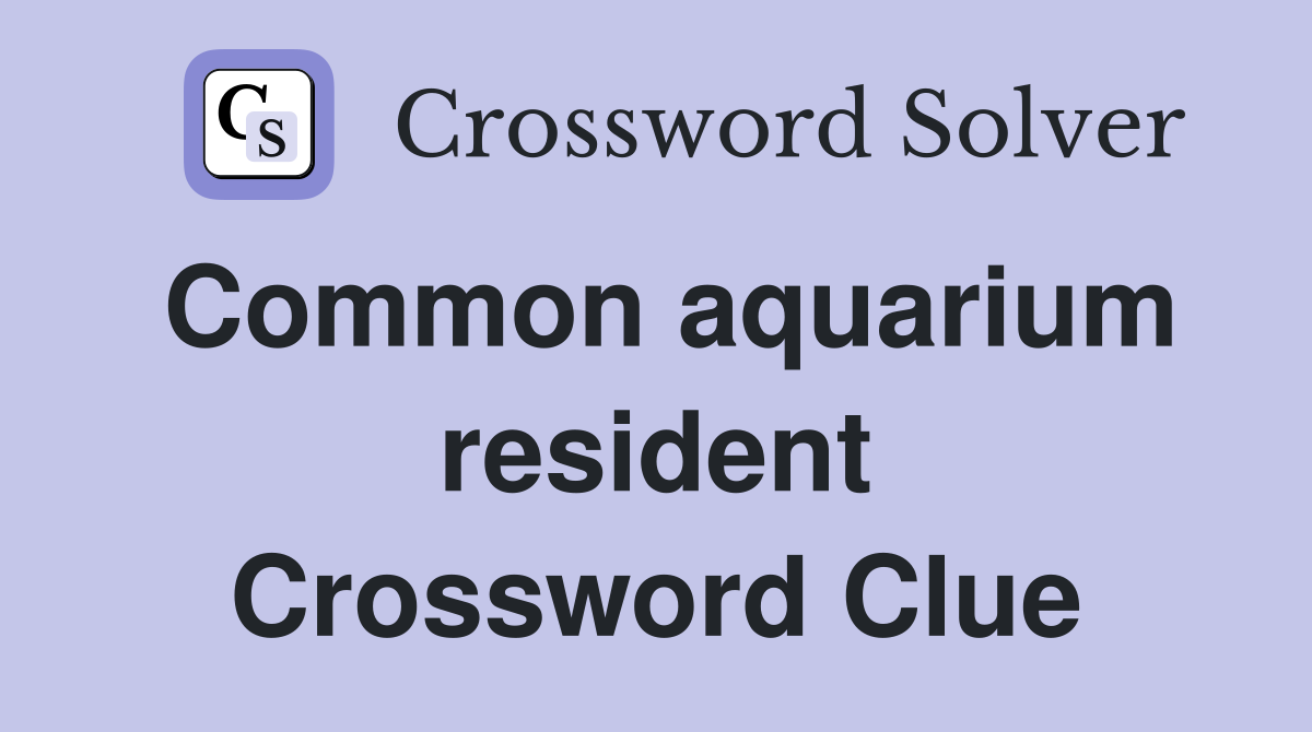 Common aquarium resident Crossword Clue