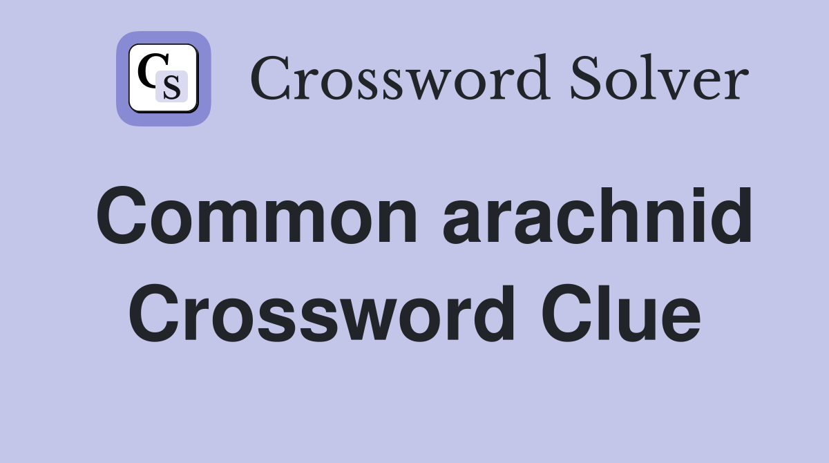 Common arachnid Crossword Clue