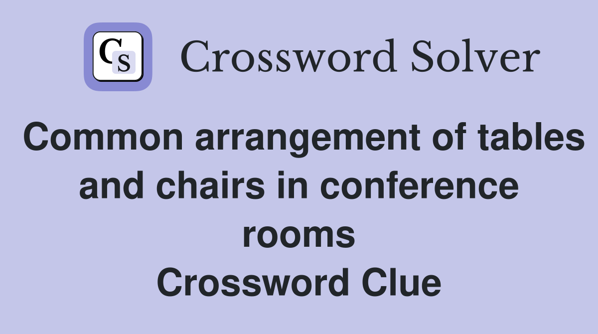 Common arrangement of tables and chairs in conference rooms Crossword Clue