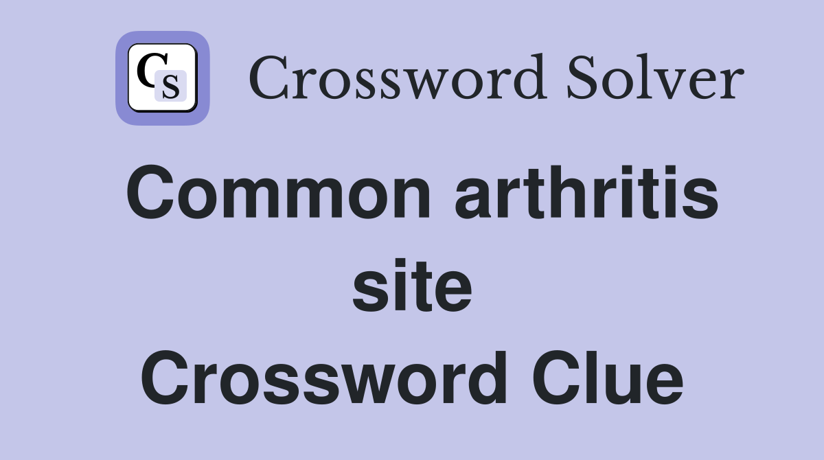 Common arthritis site Crossword Clue