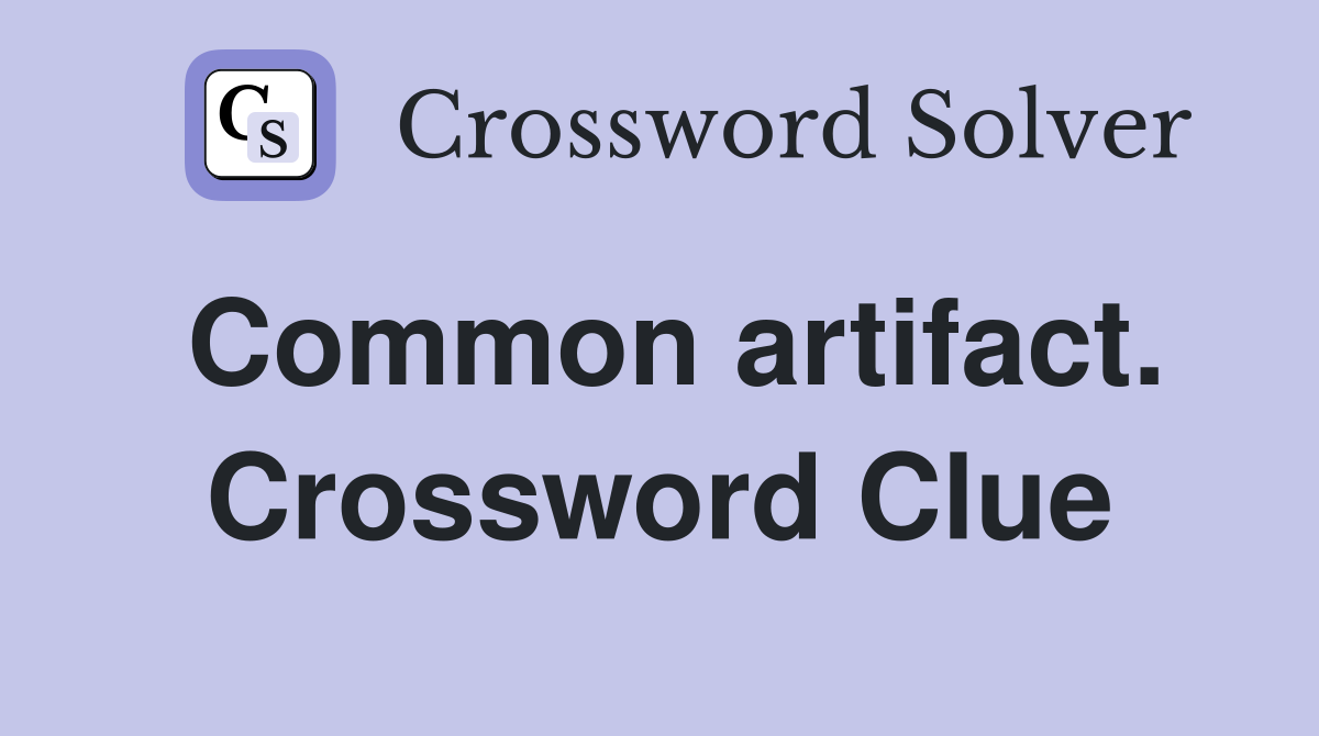 Common artifact. Crossword Clue