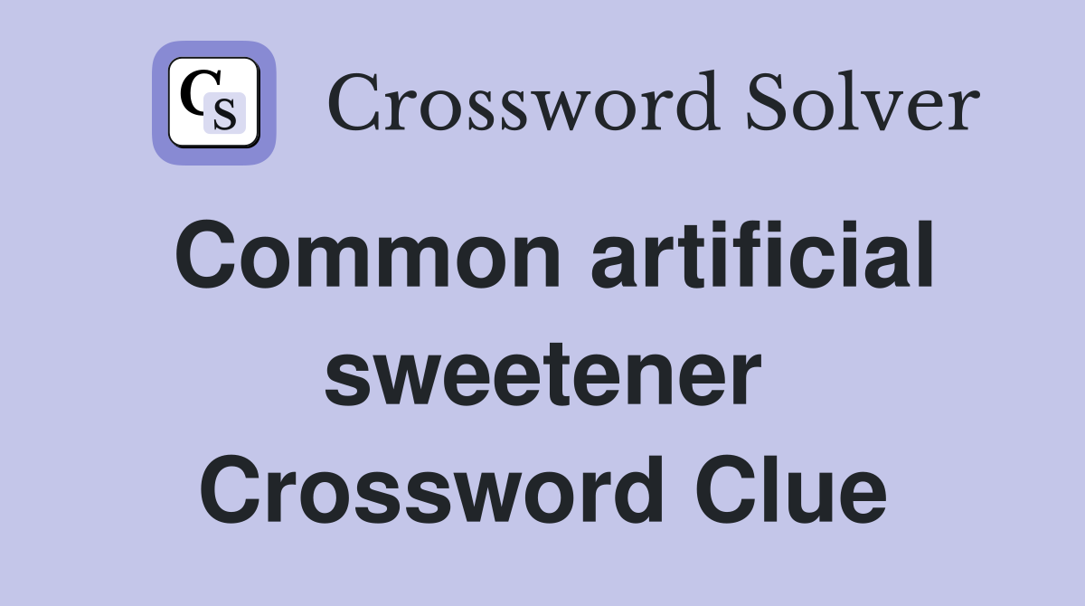 Common artificial sweetener Crossword Clue