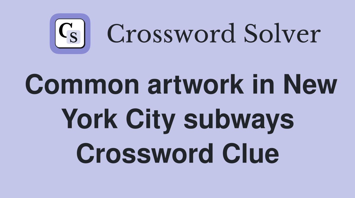Common artwork in New York City subways Crossword Clue