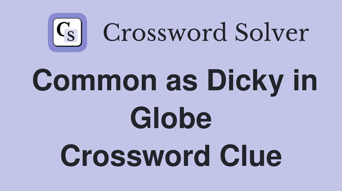 Common as Dicky in Globe Crossword Clue