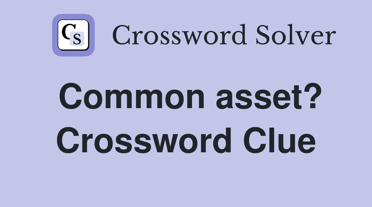 Common asset? Crossword Clue