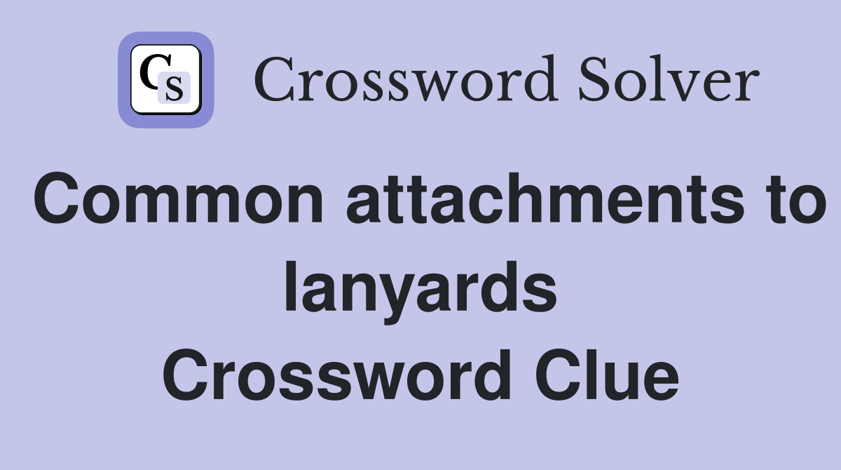 Common attachments to lanyards Crossword Clue