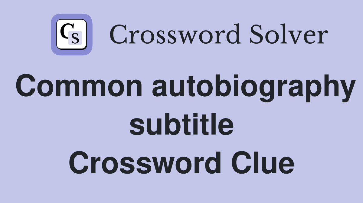 Common autobiography subtitle Crossword Clue