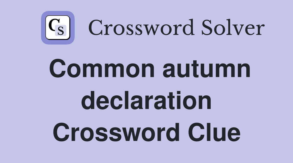 Common autumn declaration Crossword Clue