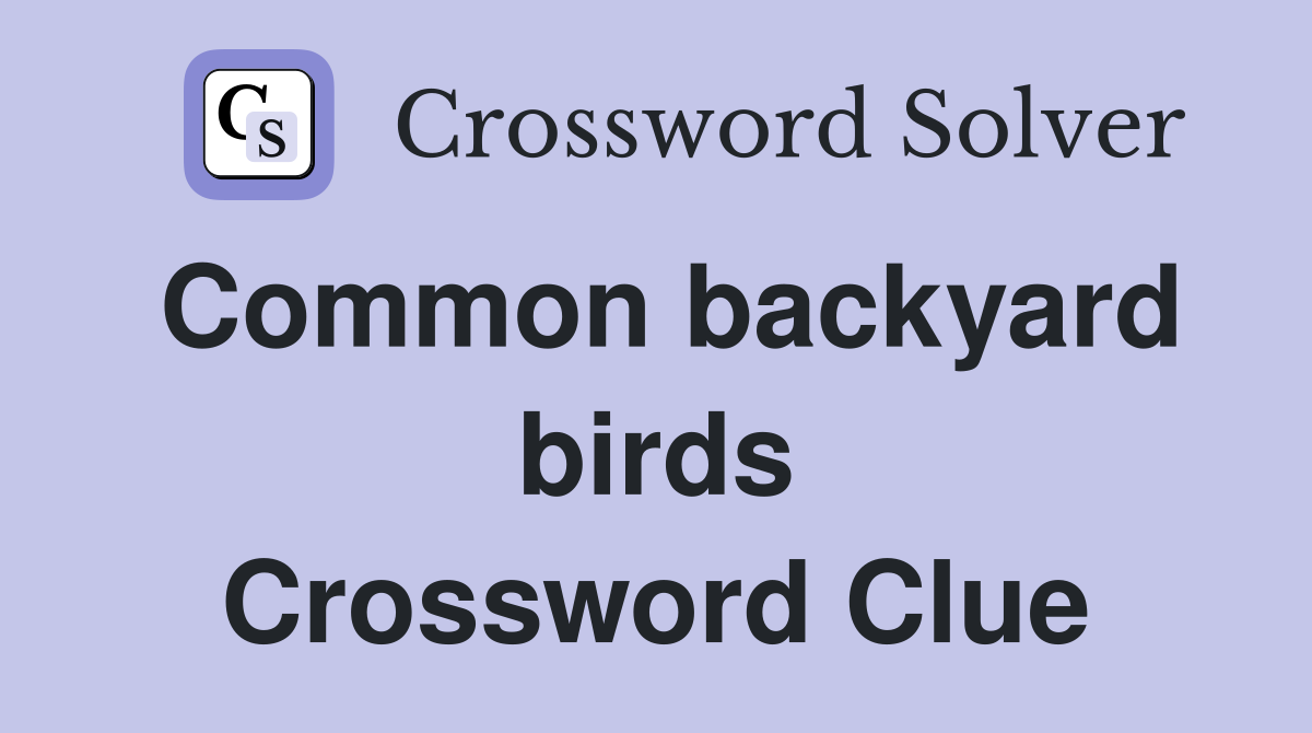 Common backyard birds Crossword Clue