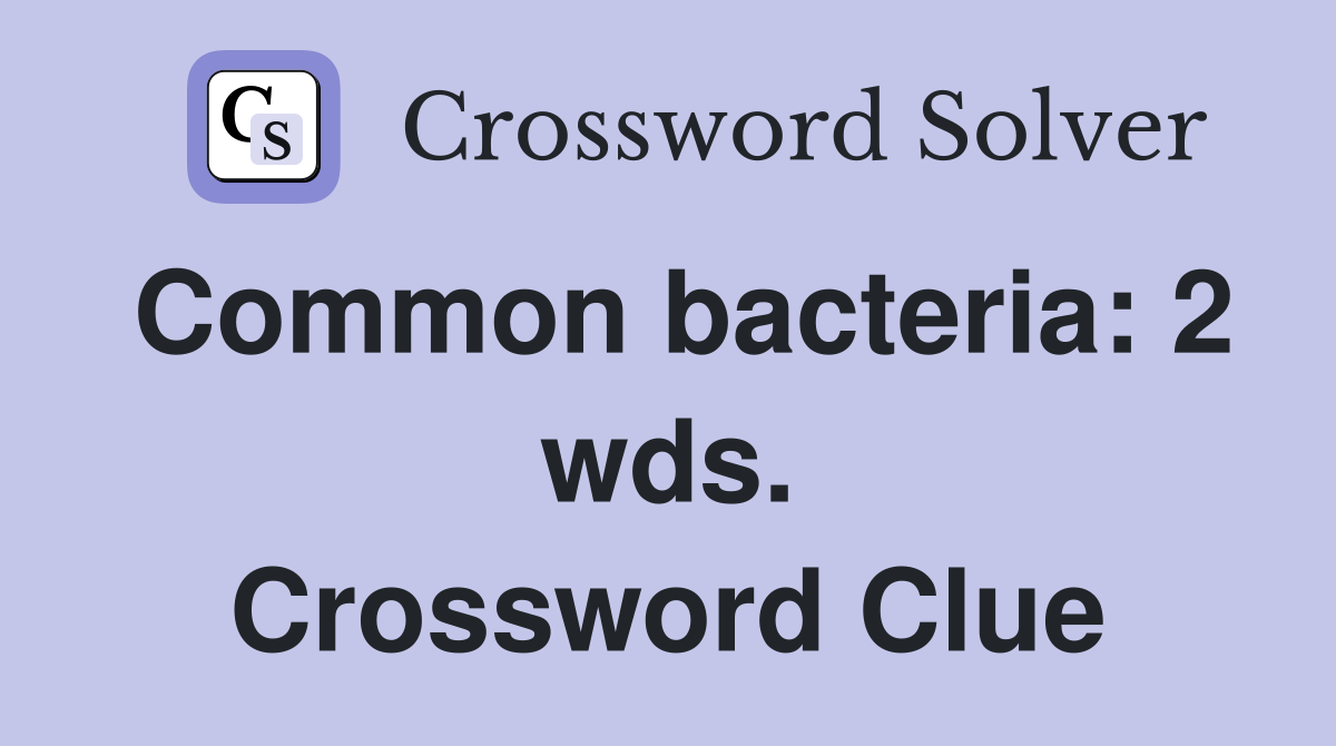 Common bacteria: 2 wds. Crossword Clue