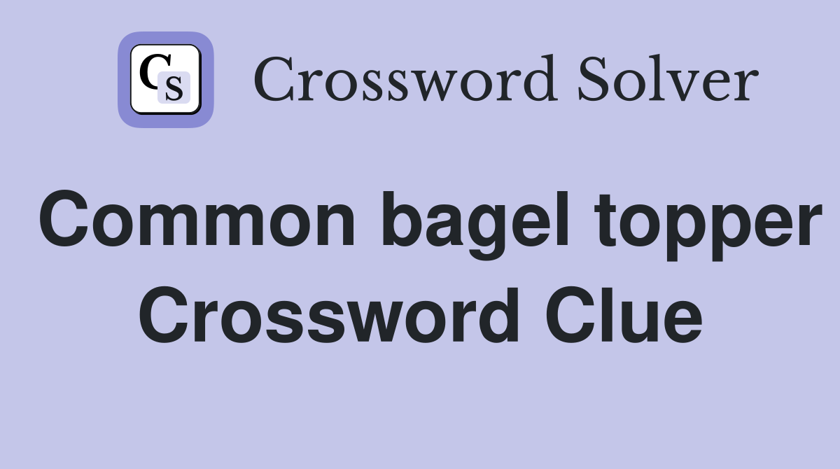 Common bagel topper Crossword Clue