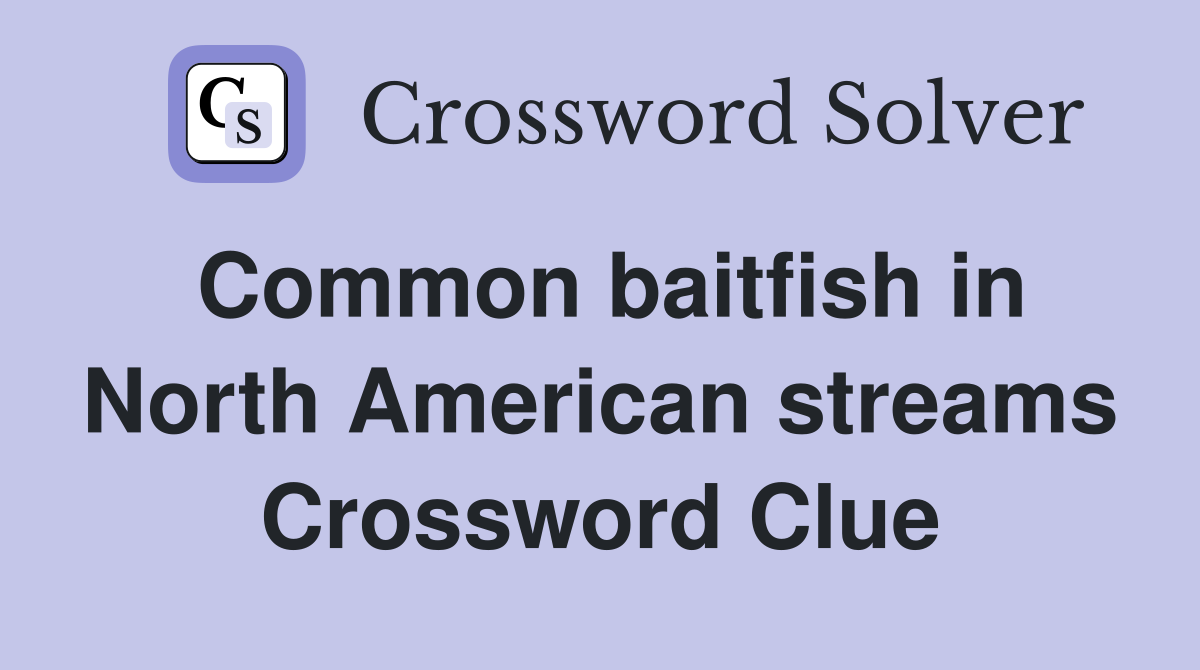 Common baitfish in North American streams Crossword Clue