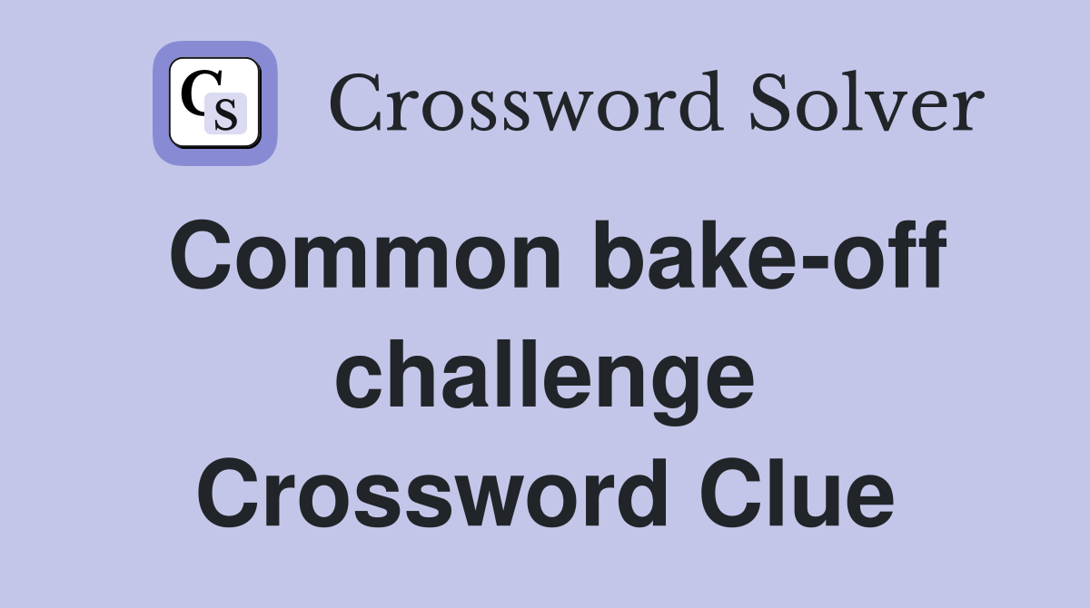 Common bake-off challenge Crossword Clue