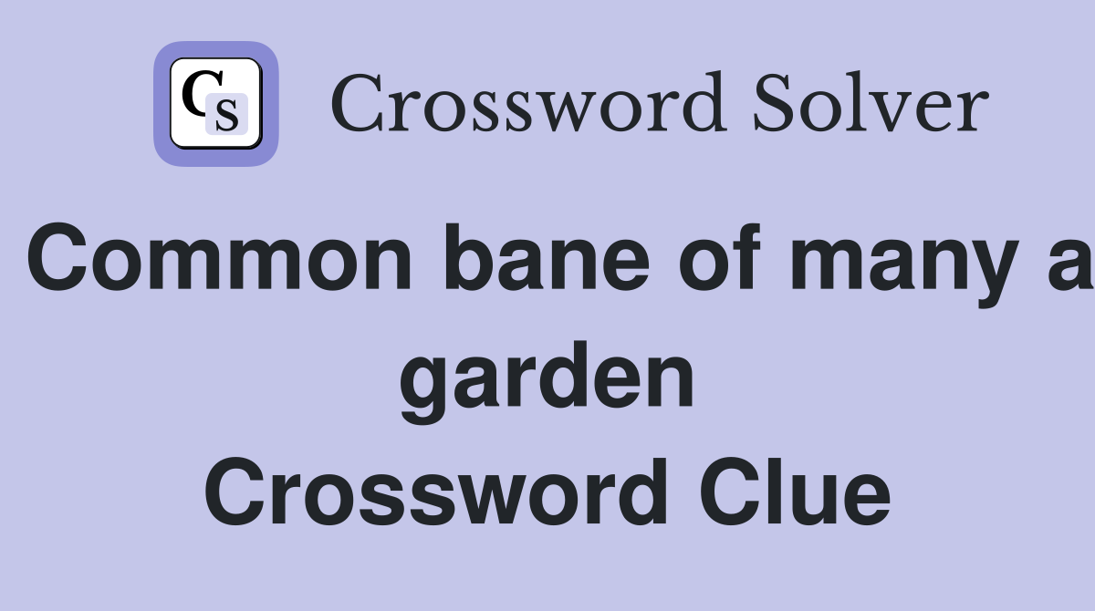 Common bane of many a garden Crossword Clue