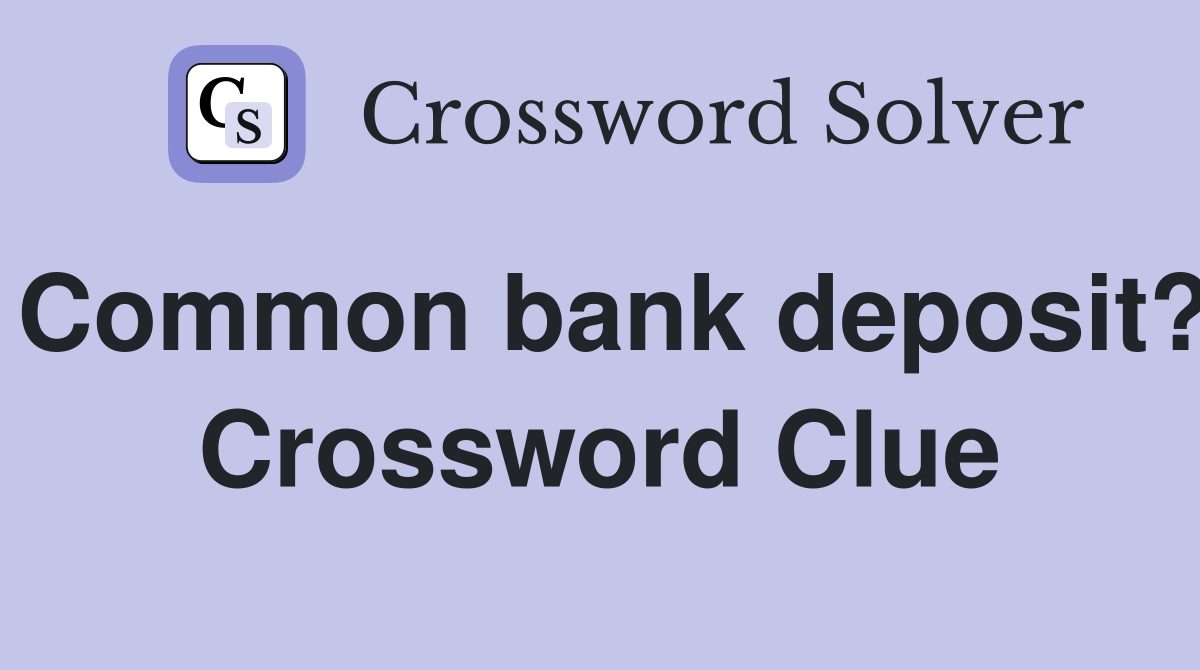 Common bank deposit? Crossword Clue
