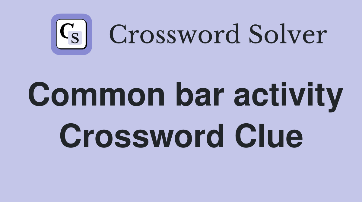 Common bar activity Crossword Clue
