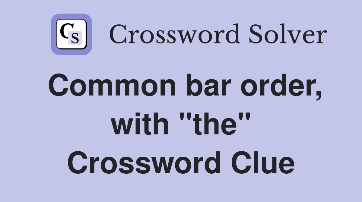 Common bar order, with "the" Crossword Clue