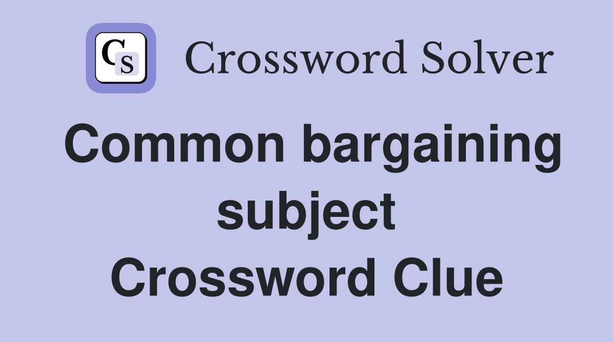 Common bargaining subject Crossword Clue