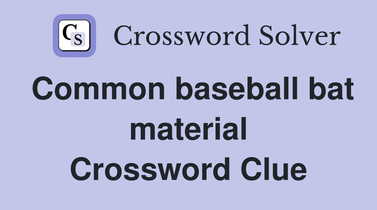 Common baseball bat material Crossword Clue