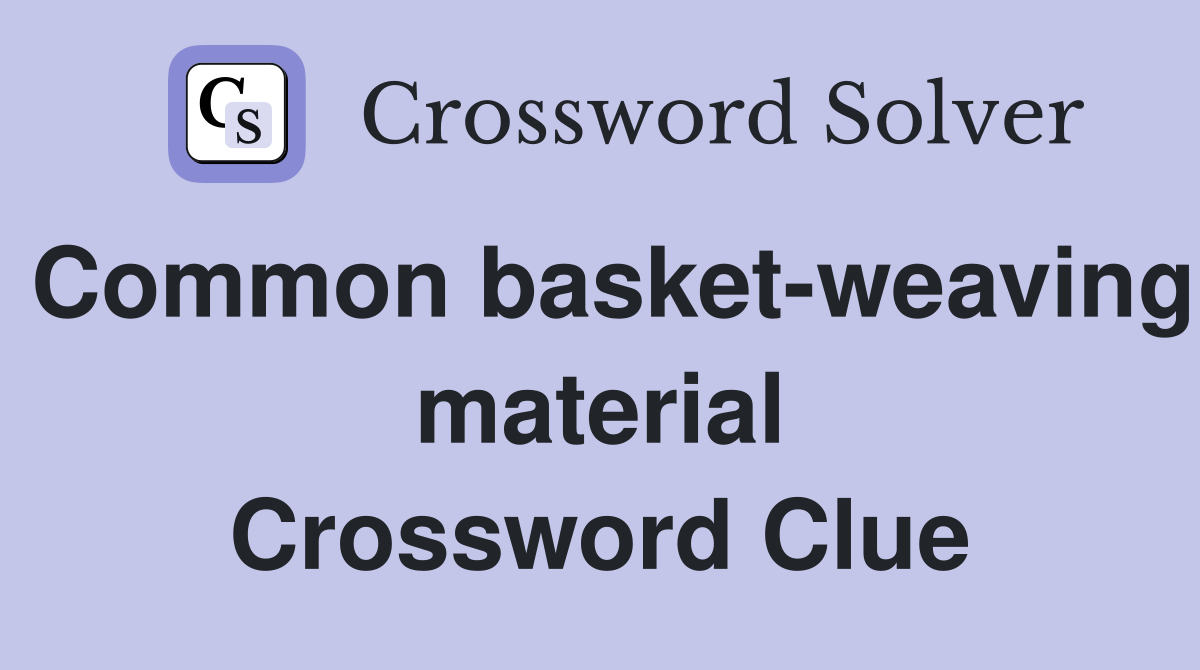 Common basket-weaving material Crossword Clue