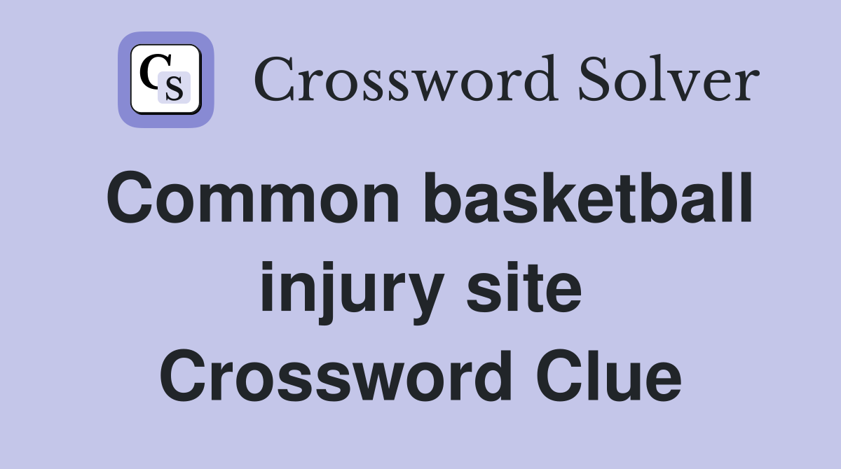 Common basketball injury site Crossword Clue