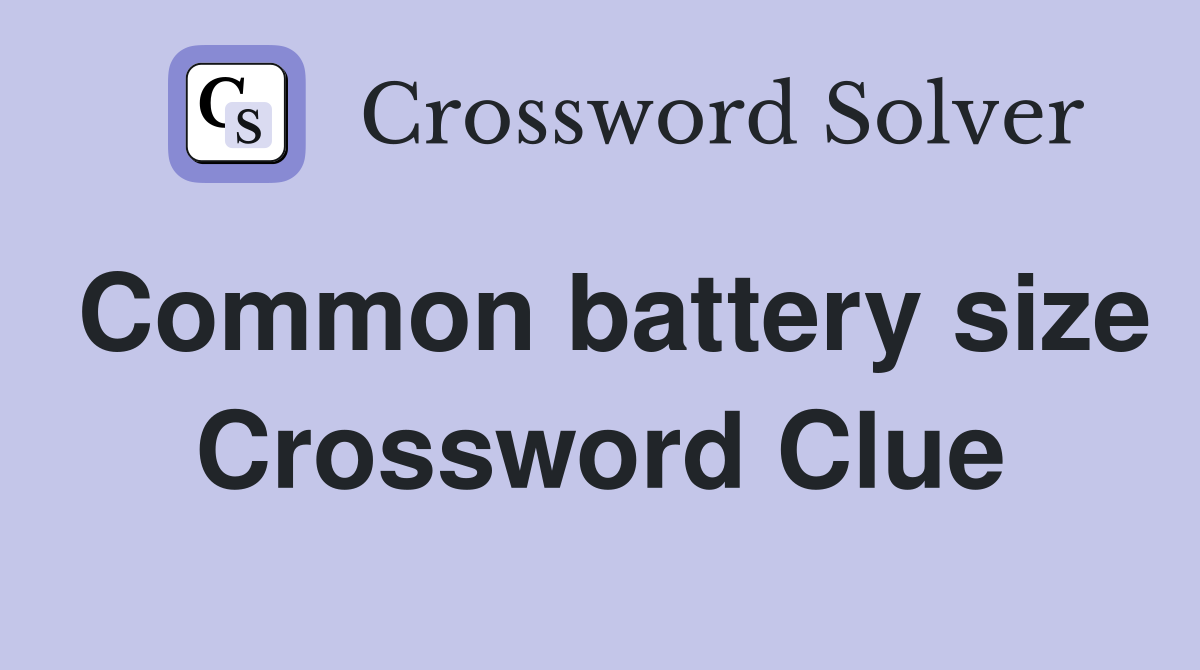 Common battery size Crossword Clue