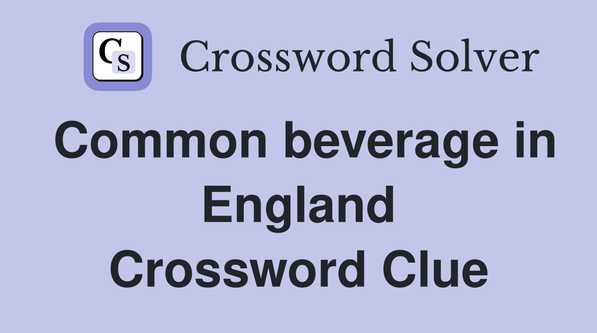 Common beverage in England Crossword Clue