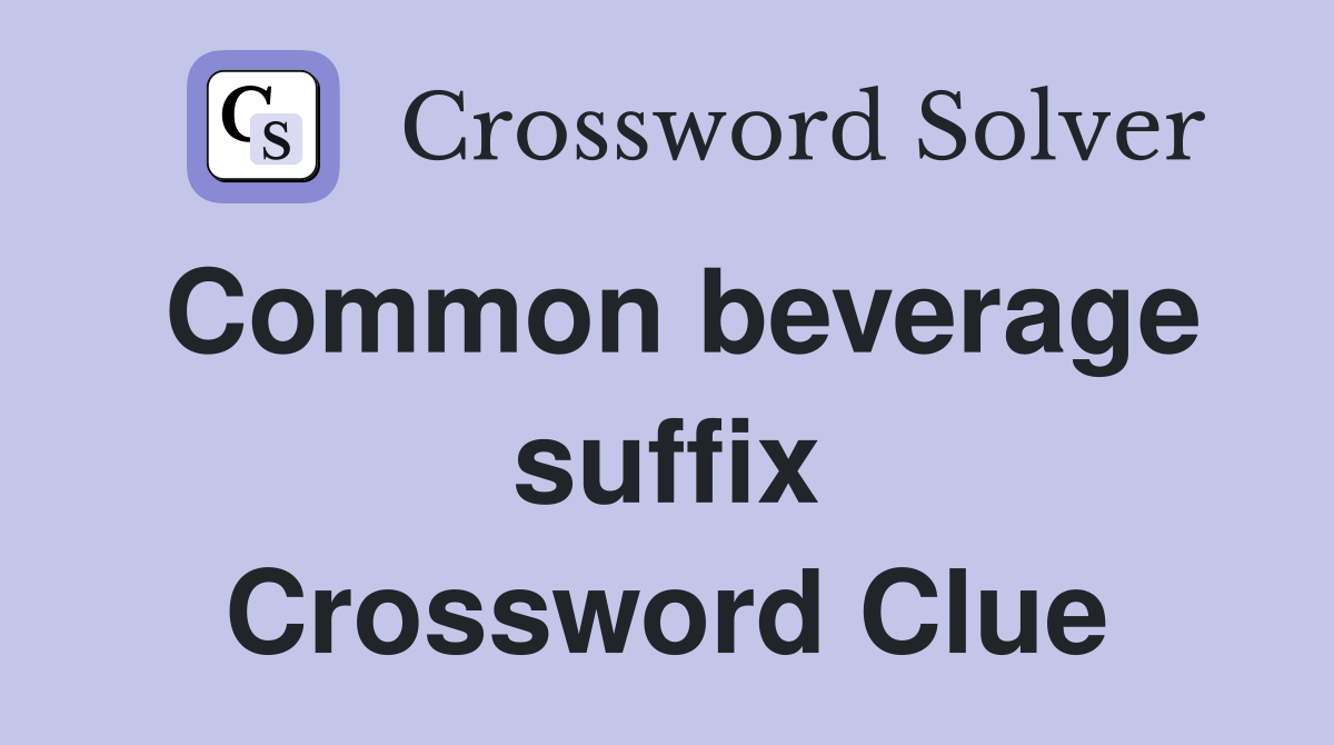 Common beverage suffix Crossword Clue