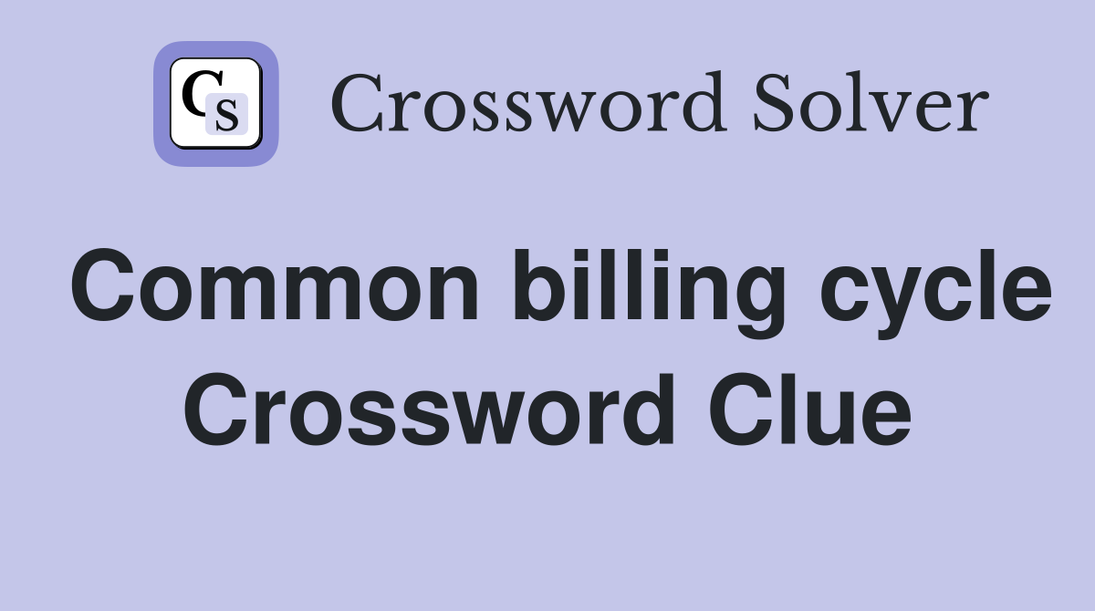 Common billing cycle Crossword Clue