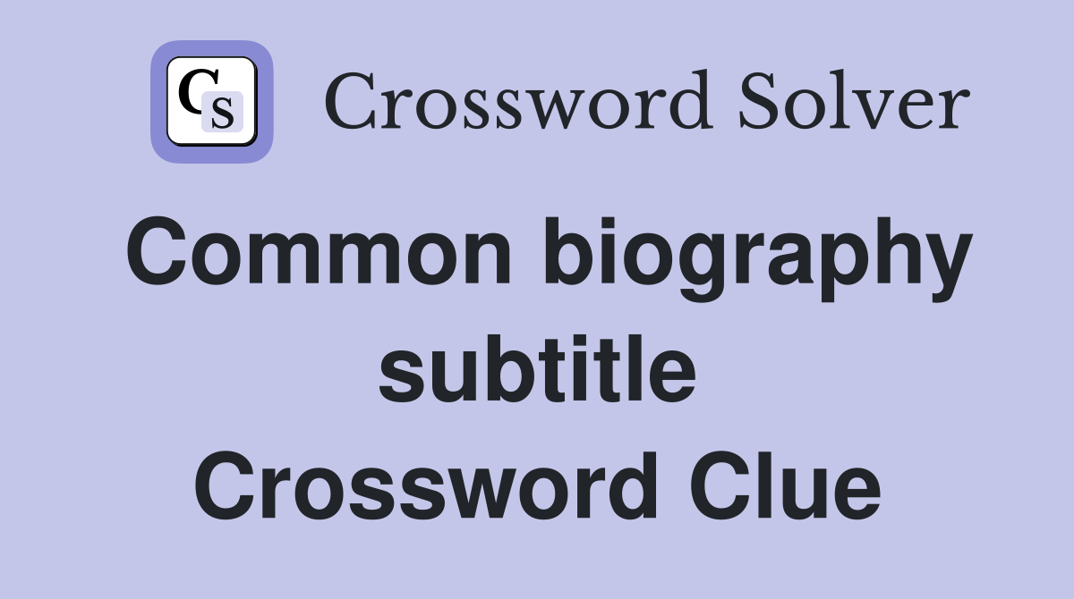 Common biography subtitle Crossword Clue