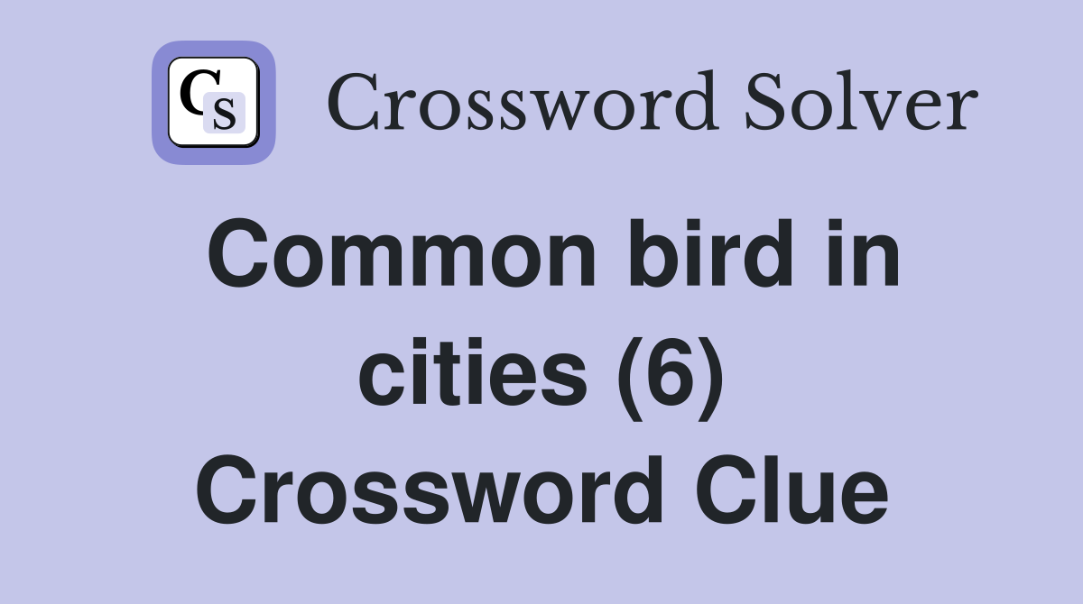 Common bird in cities (6) Crossword Clue
