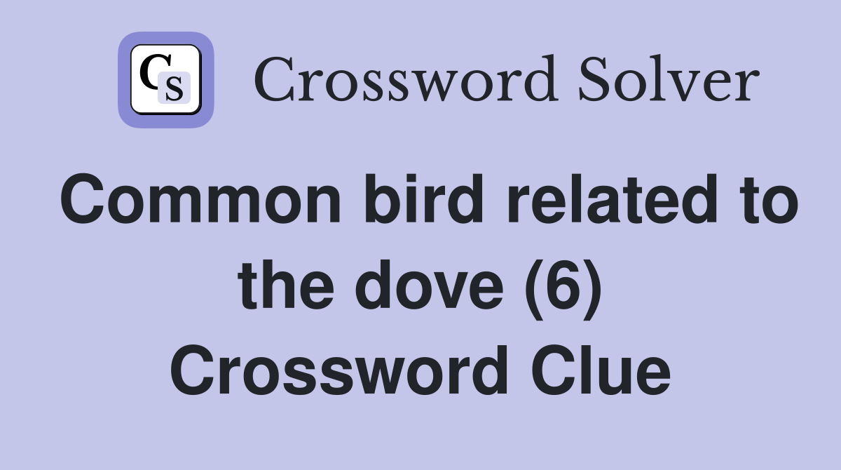 Common bird related to the dove (6) Crossword Clue
