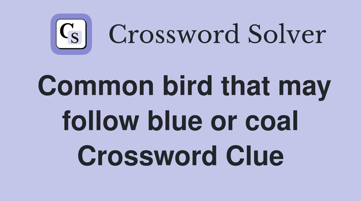 Common bird that may follow blue or coal Crossword Clue