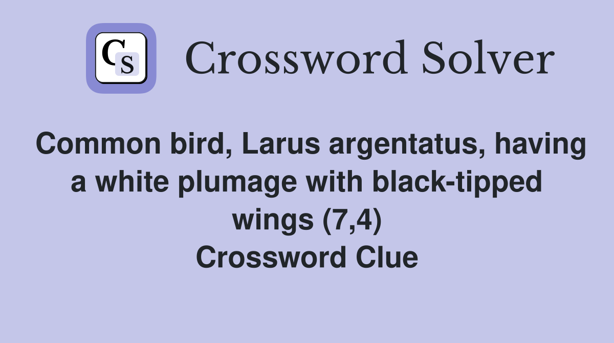 Common bird, Larus argentatus, having a white plumage with black-tipped wings (7,4) Crossword Clue