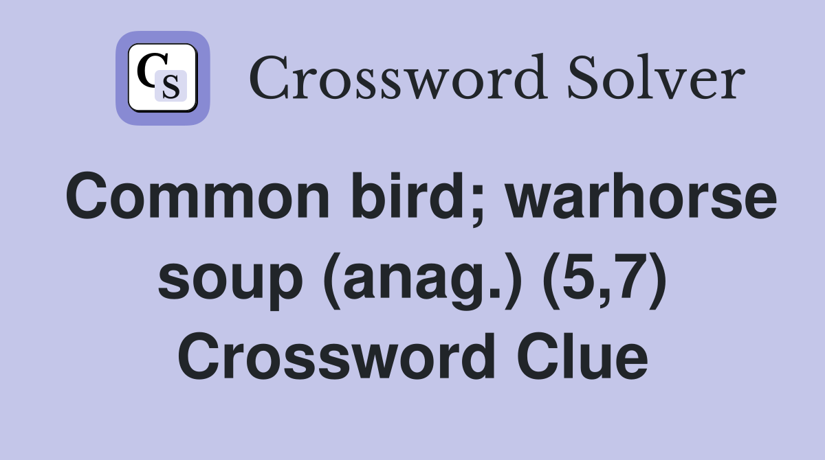 Common bird; warhorse soup (anag.) (5,7) Crossword Clue