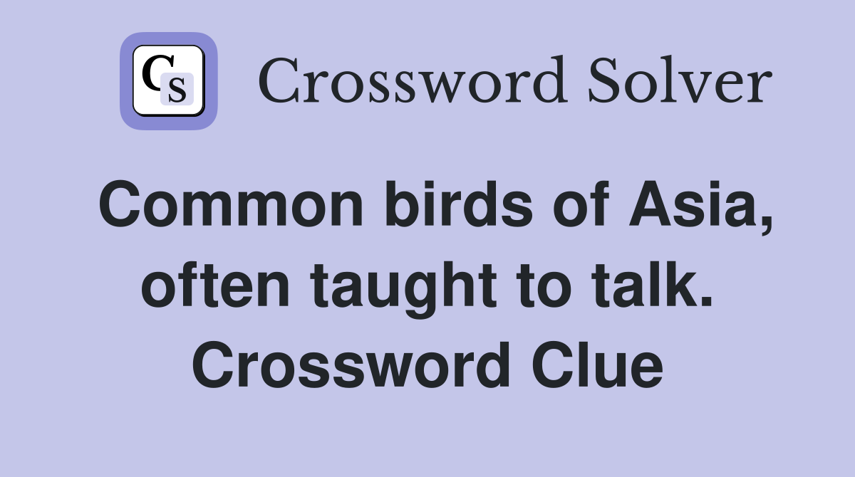 Common birds of Asia, often taught to talk. Crossword Clue