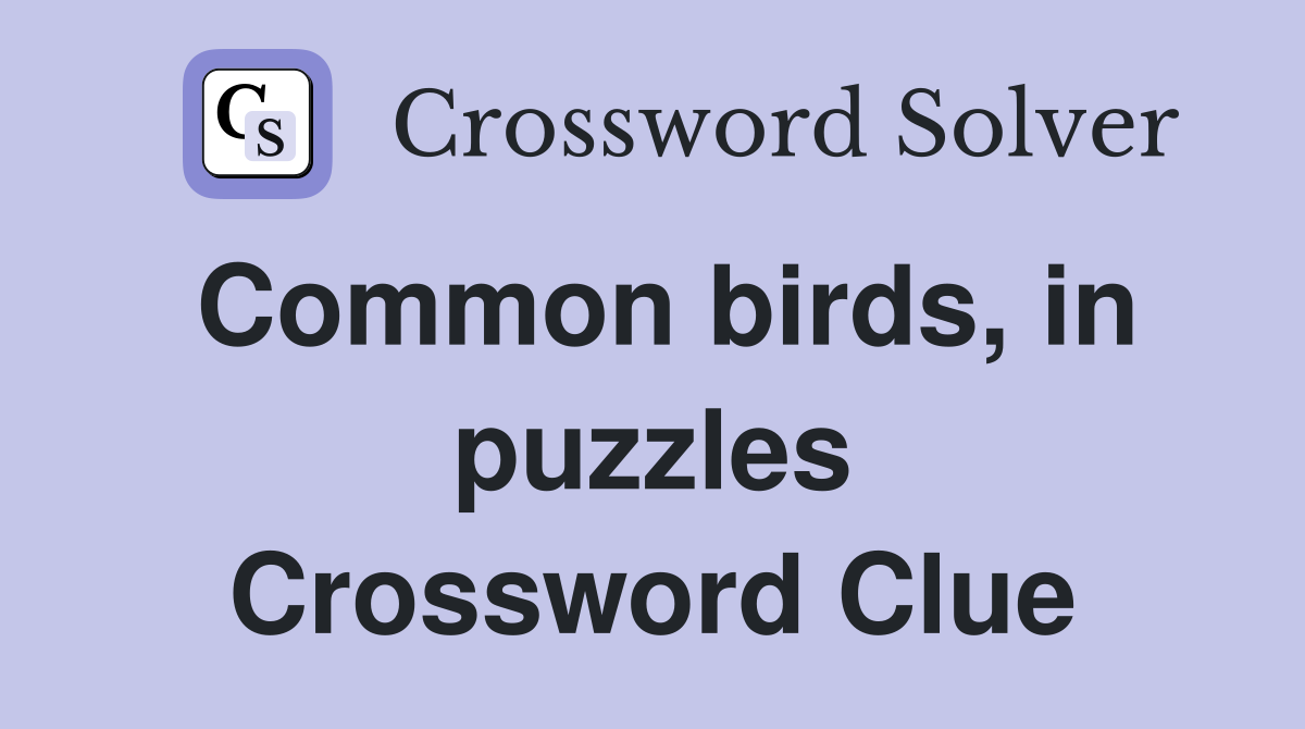 Common birds, in puzzles Crossword Clue