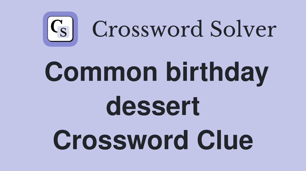 Common birthday dessert Crossword Clue