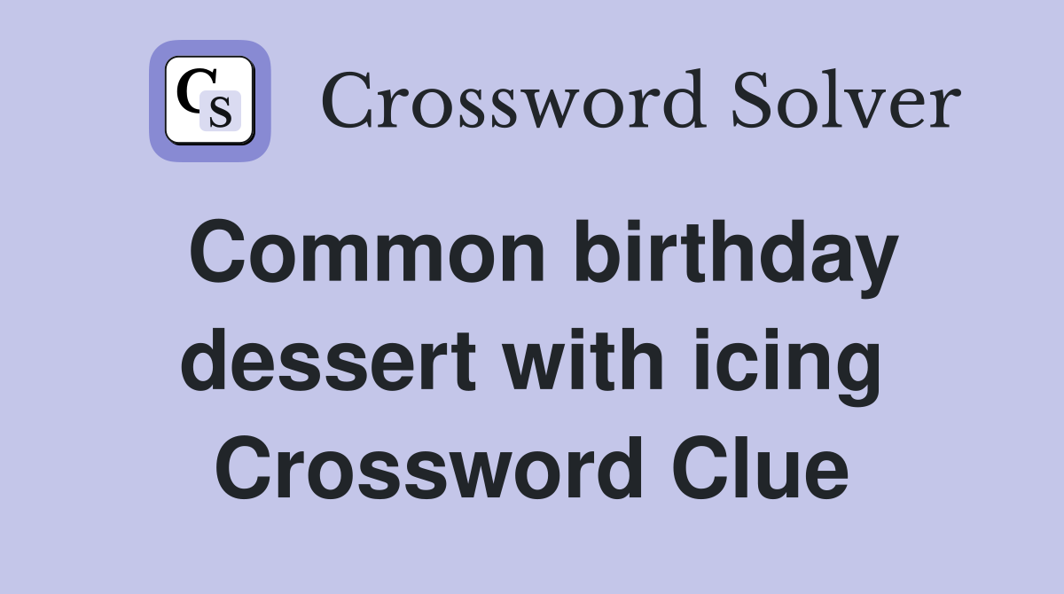 Common birthday dessert with icing Crossword Clue