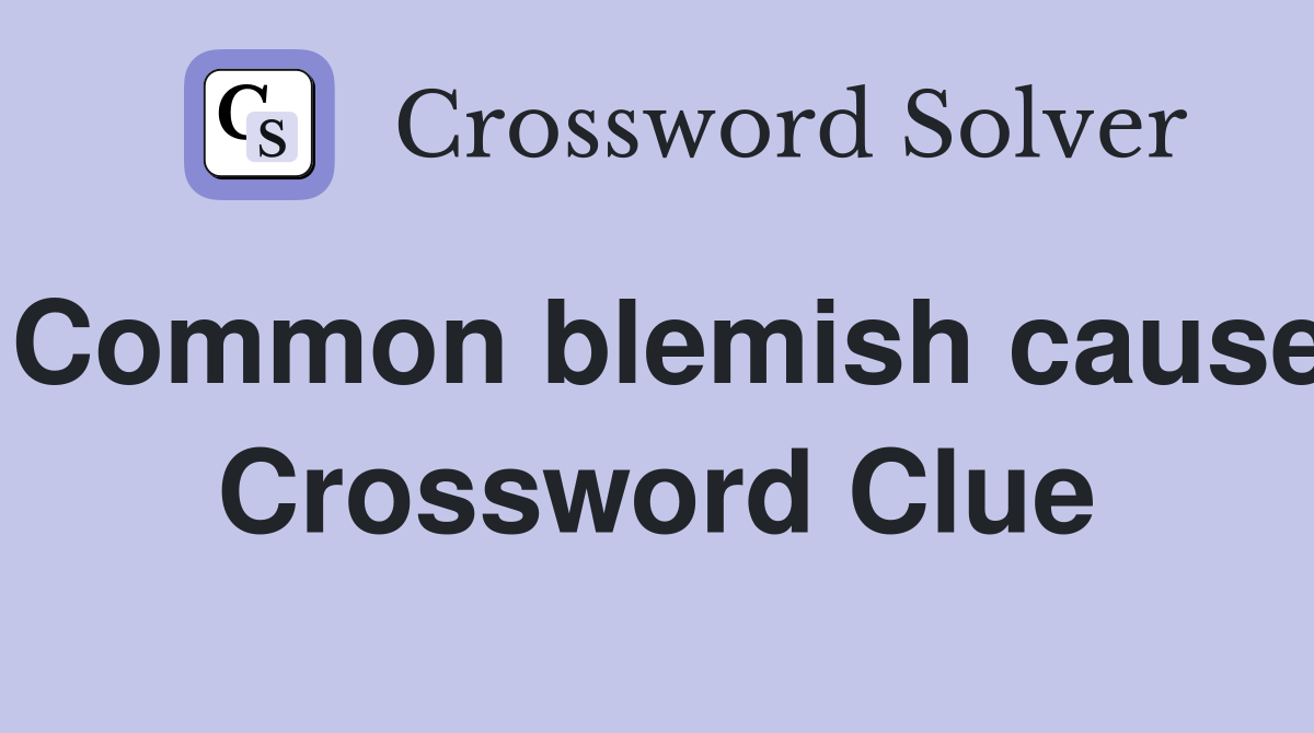 Common blemish cause Crossword Clue