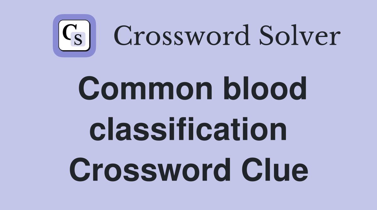 Common blood classification Crossword Clue