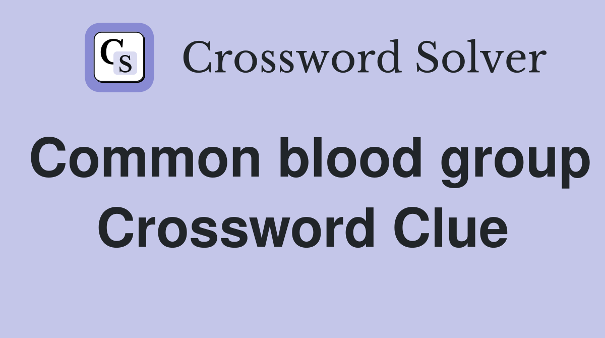 Common blood group Crossword Clue