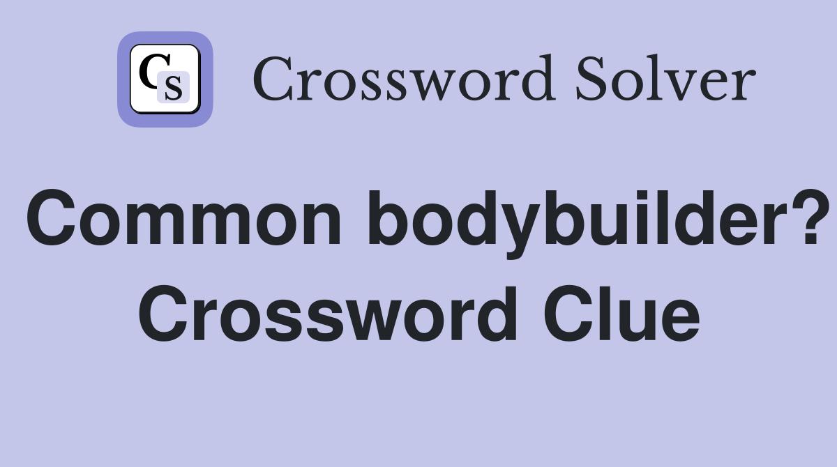 Common bodybuilder? Crossword Clue