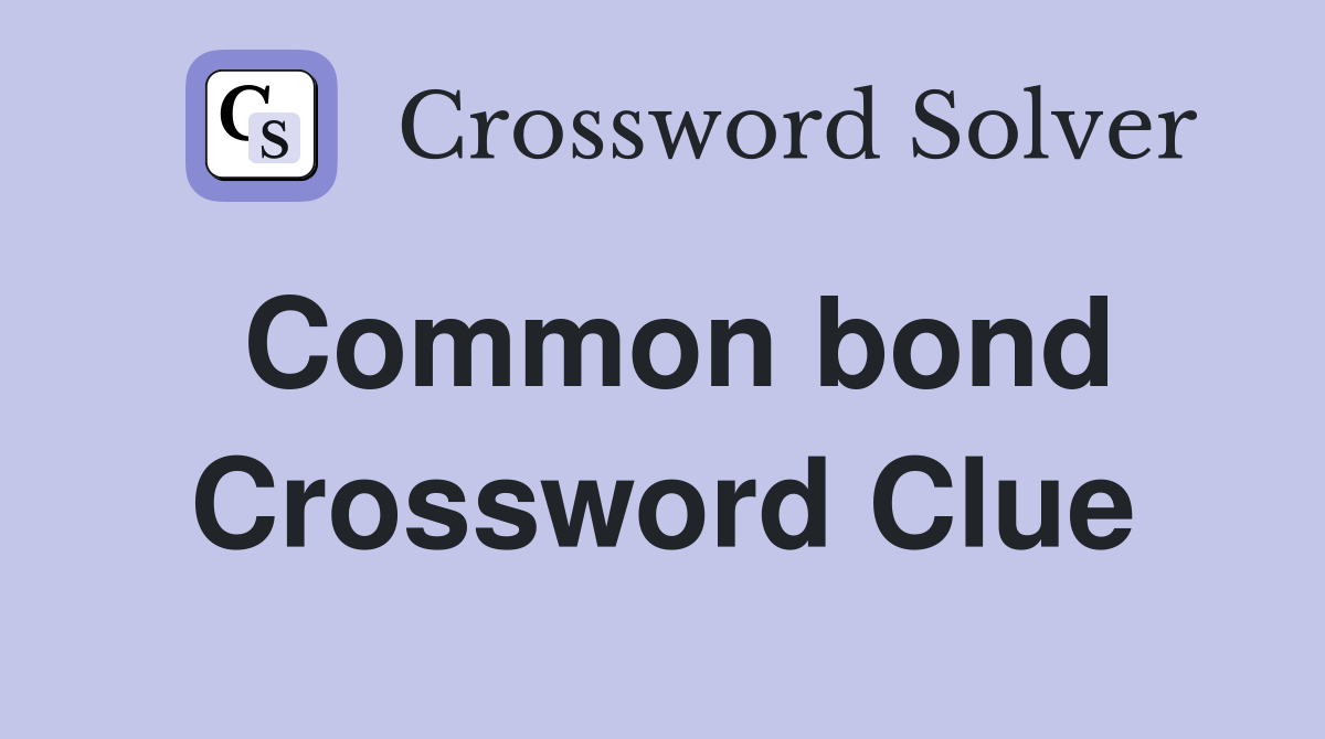 Common bond Crossword Clue