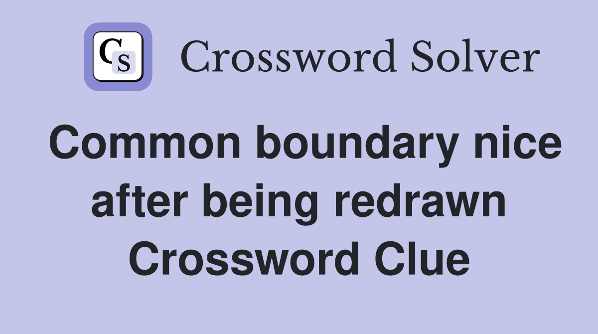Common boundary nice after being redrawn Crossword Clue
