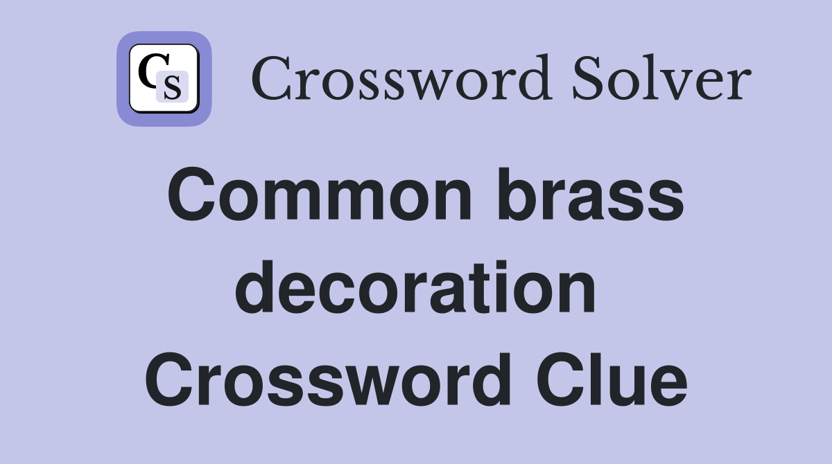 Common brass decoration Crossword Clue