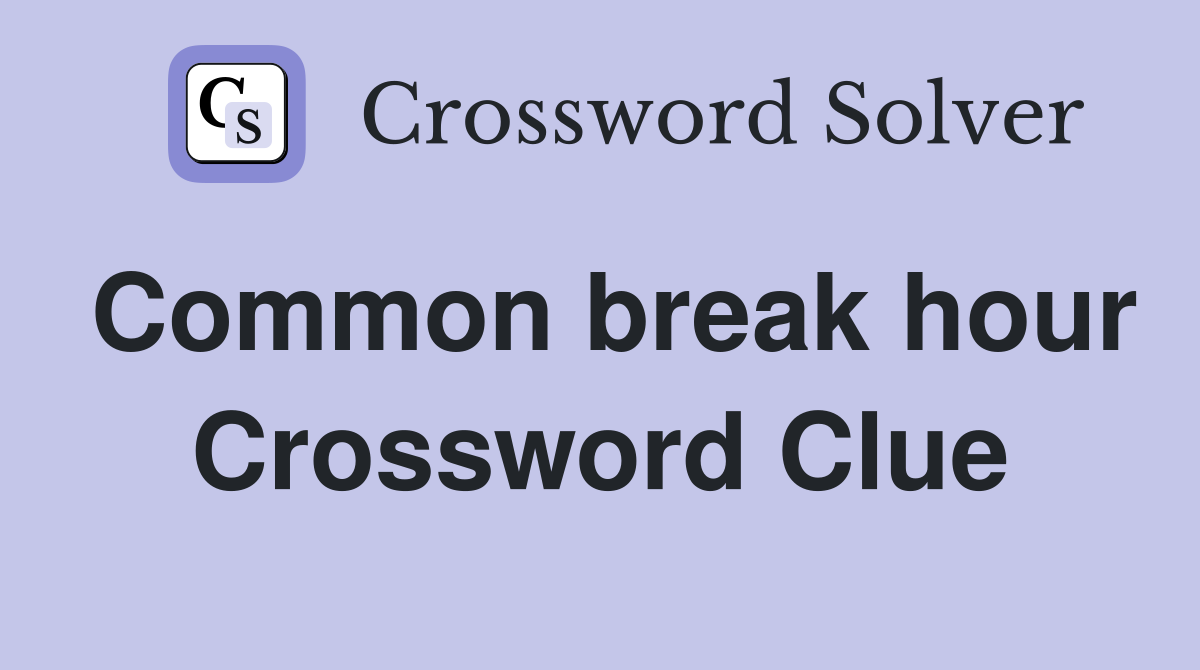 Common break hour Crossword Clue